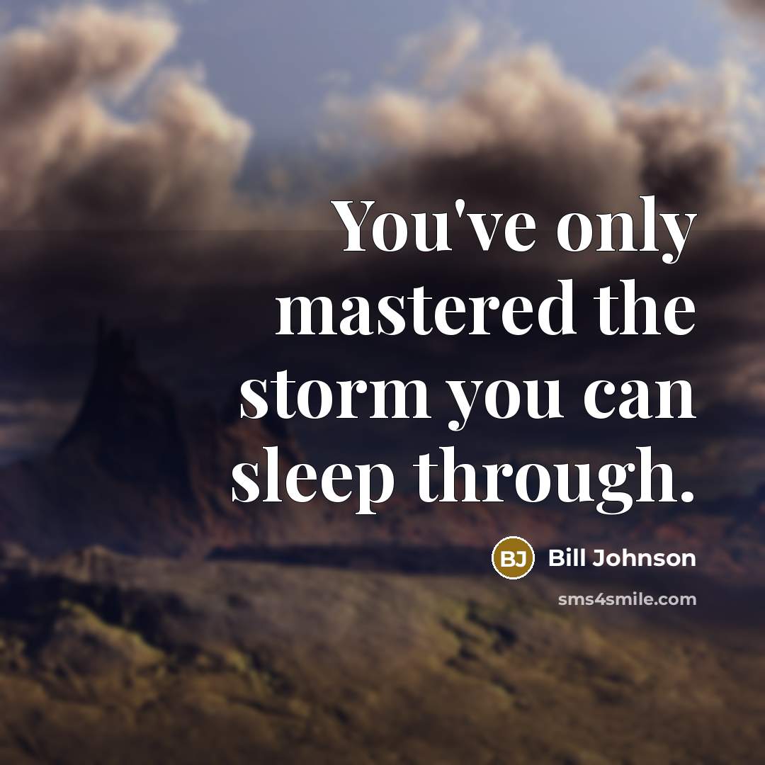“You've only mastered the storm you can sleep through.…” quote by Bill Johnson