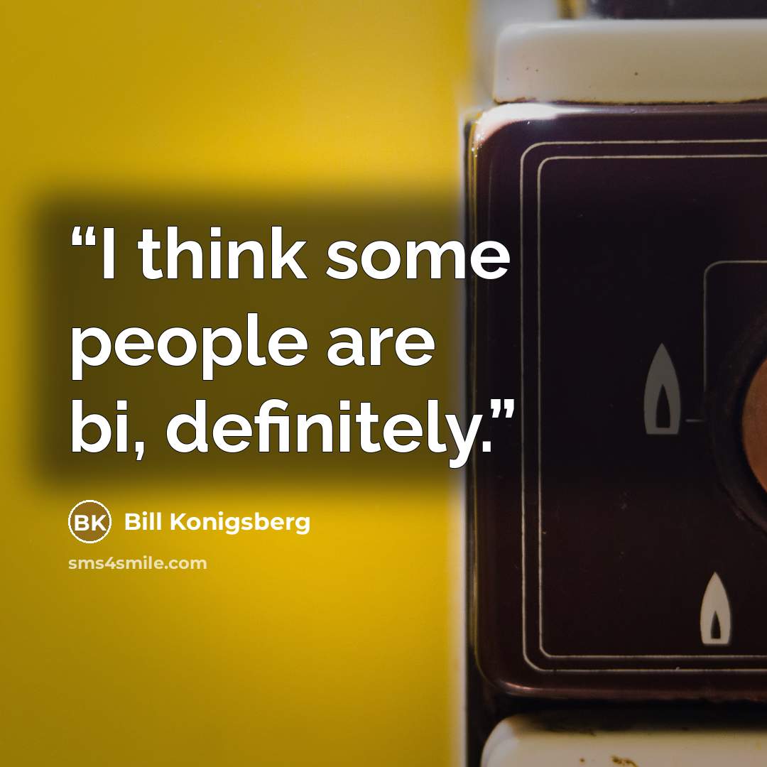 “I think some people are bi, definitely.” quote by Bill Konigsberg