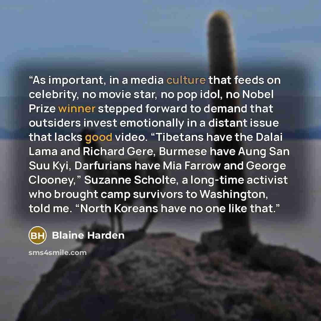 “As important, in a media culture that feeds on celebrity, no movie star, no pop idol, no Nobel Prize winner stepped forward to demand that outsiders invest emotionally in a distant issue that lacks good video. “Tibetans have the Dalai Lama and Richard Gere, Burmese have Aung San Suu Kyi…” quote by Blaine Harden