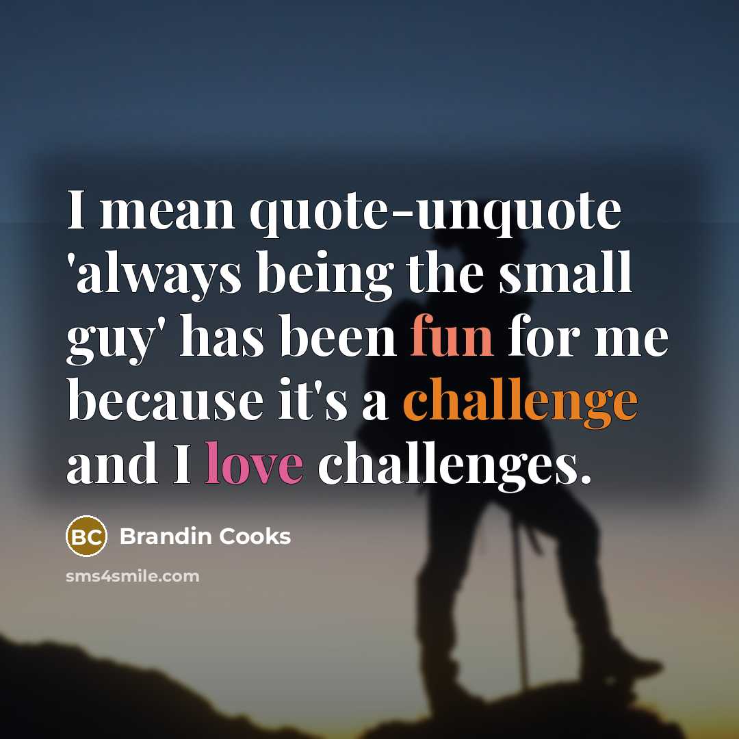“I mean quote-unquote 'always being the small guy' has been…” quote by Brandin Cooks
