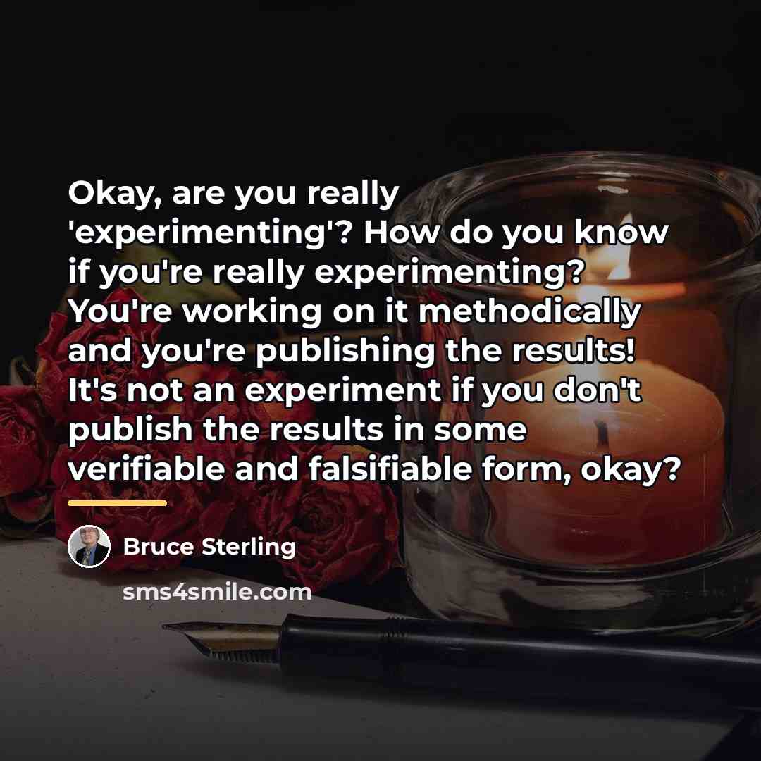 “Okay, are you really 'experimenting'? How do you know if…” quote by Bruce Sterling