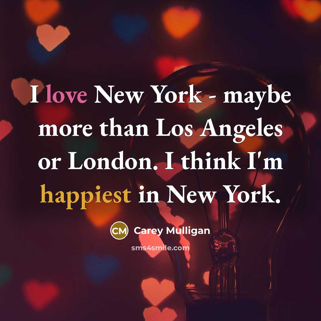 “I love New York - maybe more than Los Angeles or London. I think I'm happiest in New York.” quote by Carey Mulligan