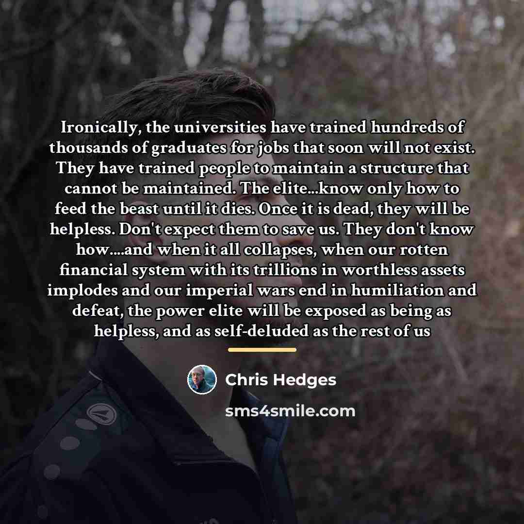 “Ironically, the universities have trained hundreds of thousands of graduates…” quote by Chris Hedges