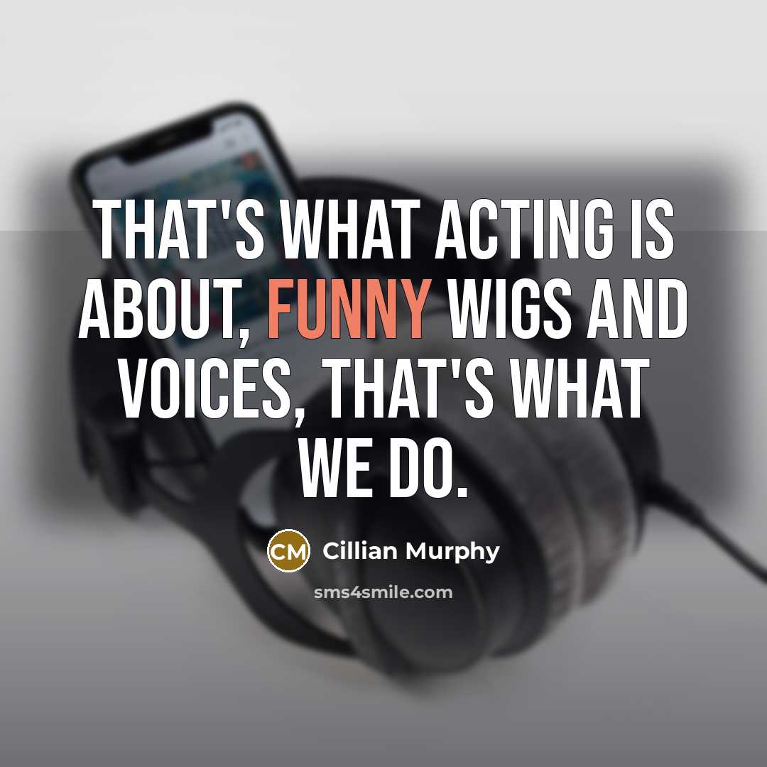 “That's what acting is about, Funny wigs and voices, that's…” quote by Cillian Murphy