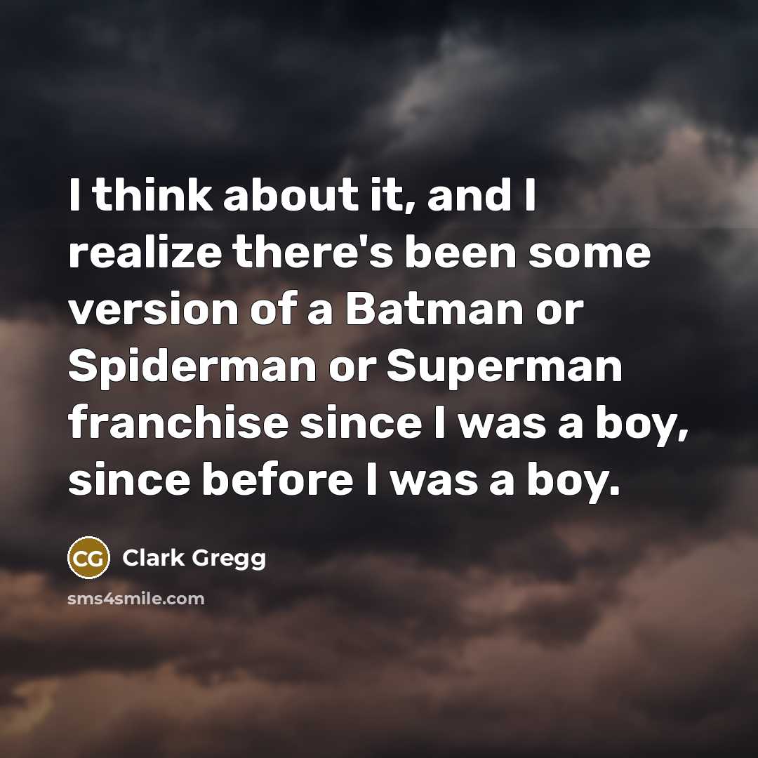 “I think about it, and I realize there's been some…” quote by Clark Gregg