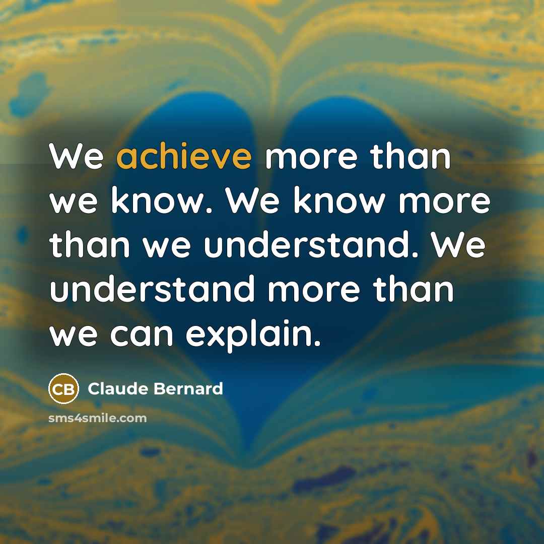 “We achieve more than we know. We know more than…” quote by Claude Bernard