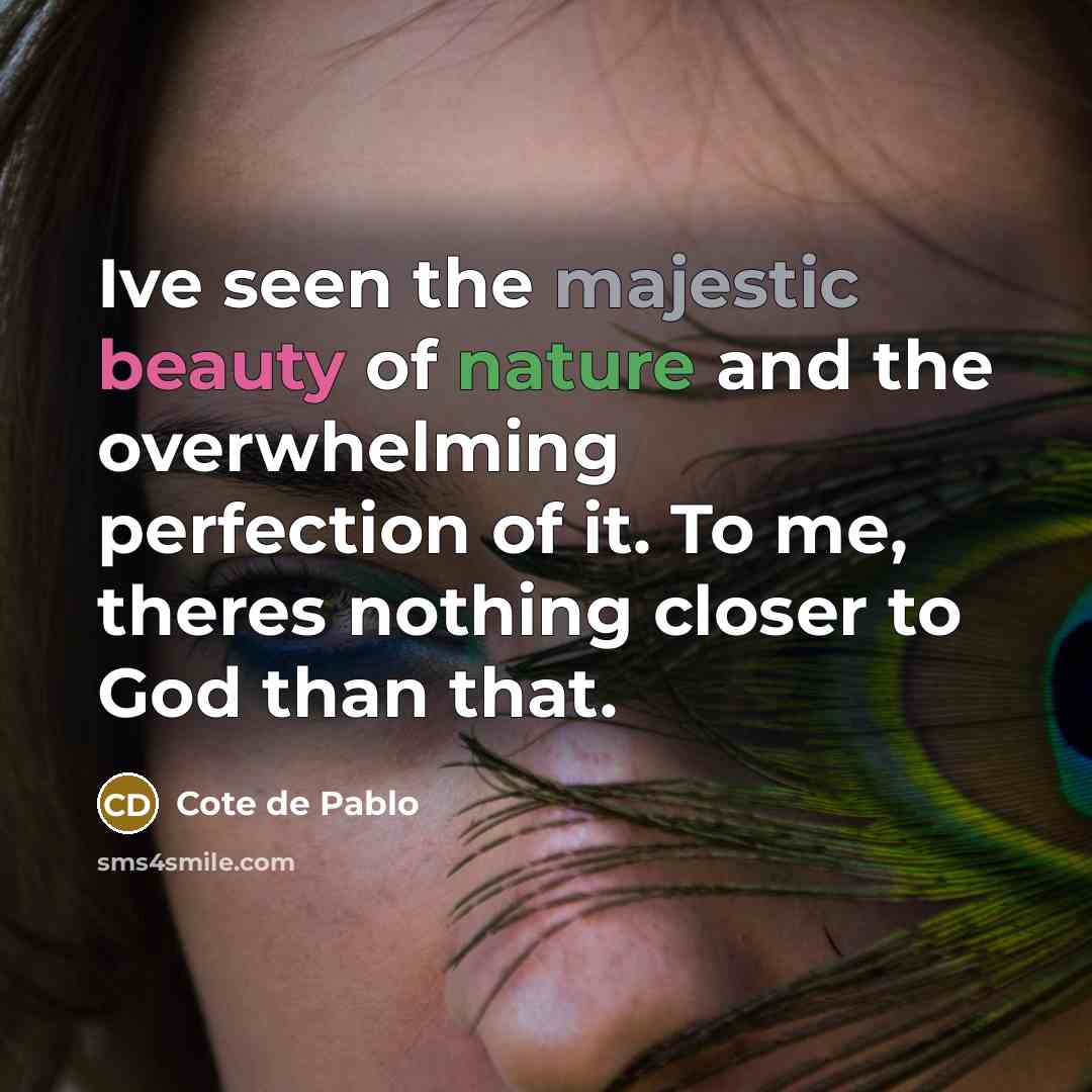 “Ive seen the majestic beauty of nature and the overwhelming…” quote by Cote de Pablo