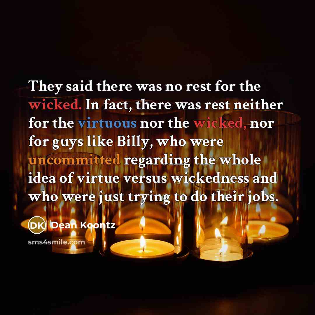 “They said there was no rest for the wicked. In…” quote by Dean Koontz