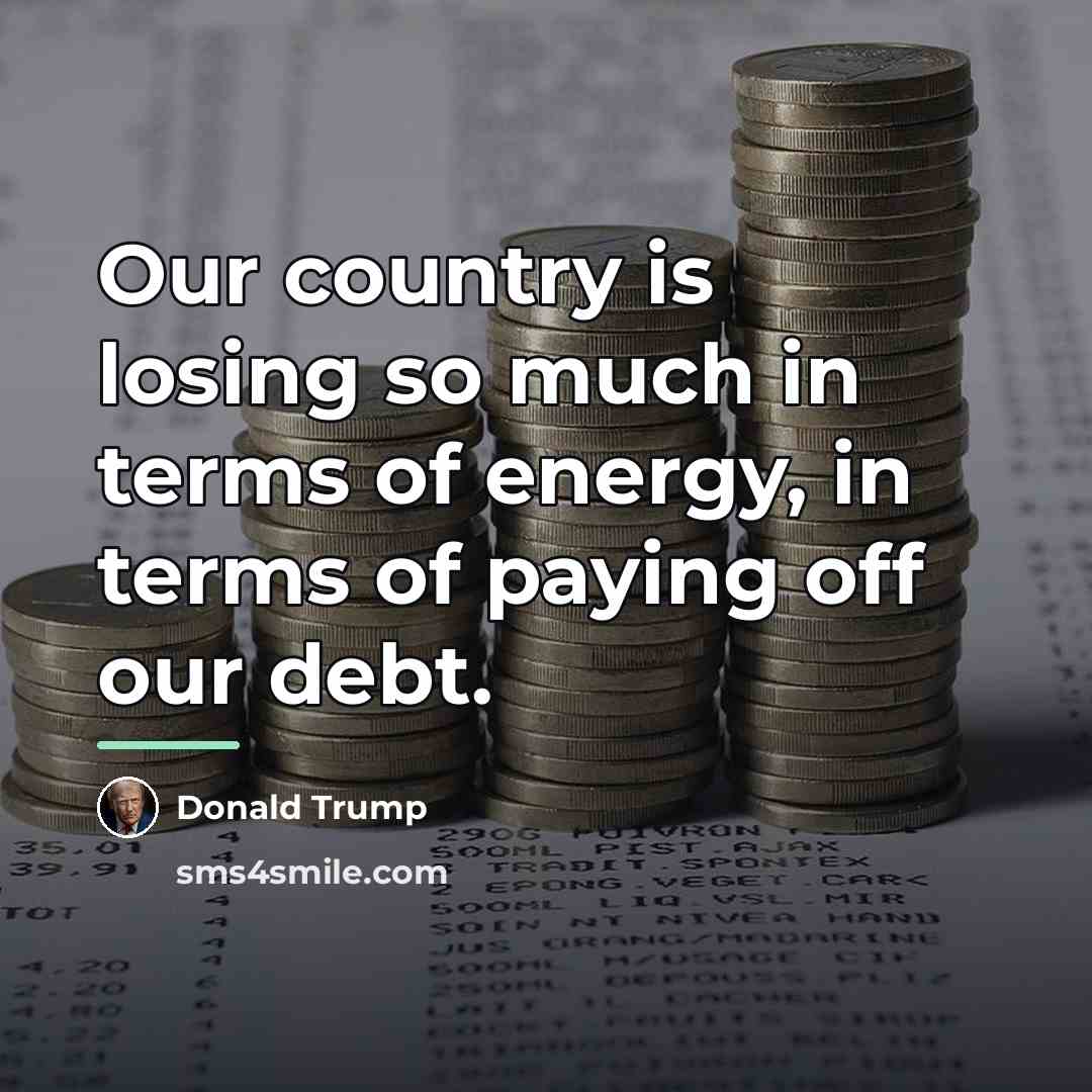 “Our country is losing so much in terms of energy,…” quote by Donald Trump
