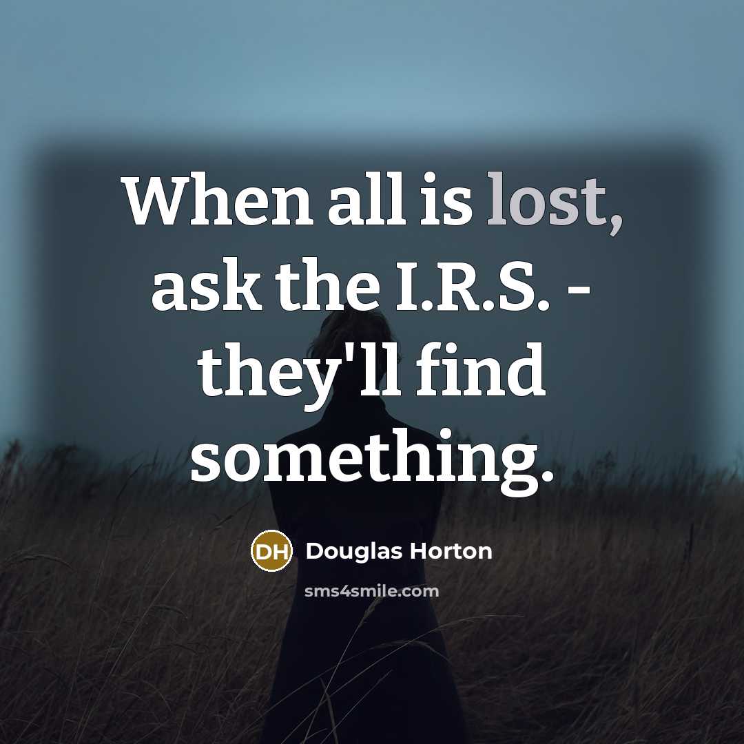 “When all is lost, ask the I.R.S. - they'll find…” quote by Douglas Horton