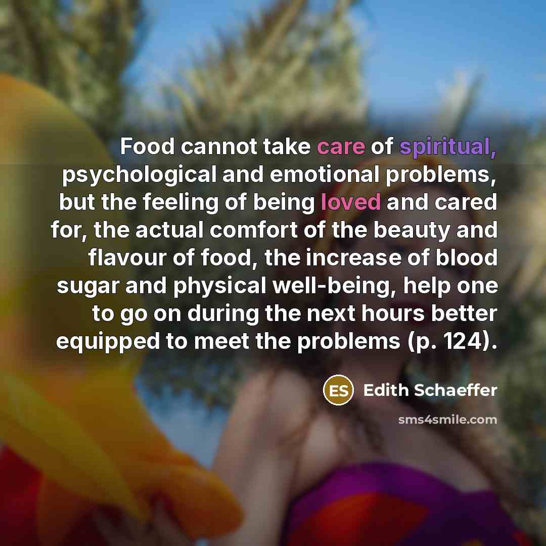 “Food cannot take care of spiritual, psychological and emotional problems,…” quote by Edith Schaeffer