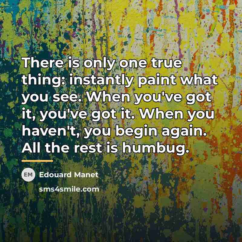 “There is only one true thing: instantly paint what you…” quote by Edouard Manet