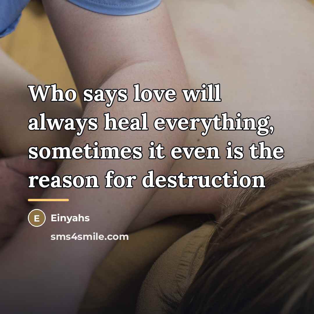 “Who says love will always heal everything, sometimes it even…” quote by Einyahs