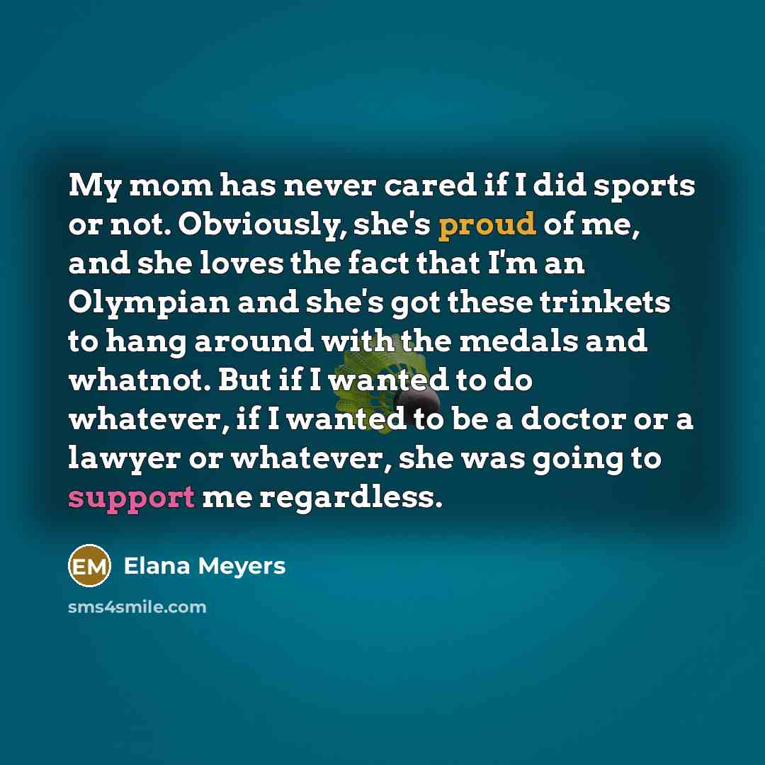 “My mom has never cared if I did sports or…” quote by Elana Meyers