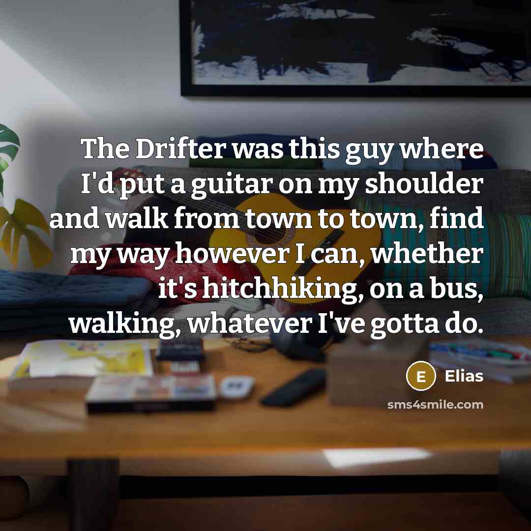 “The Drifter was this guy where I'd put a guitar…” quote by Elias