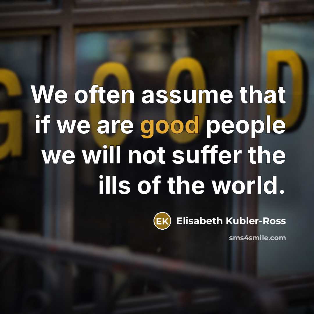 “We often assume that if we are good people we…” quote by Elisabeth Kubler-Ross
