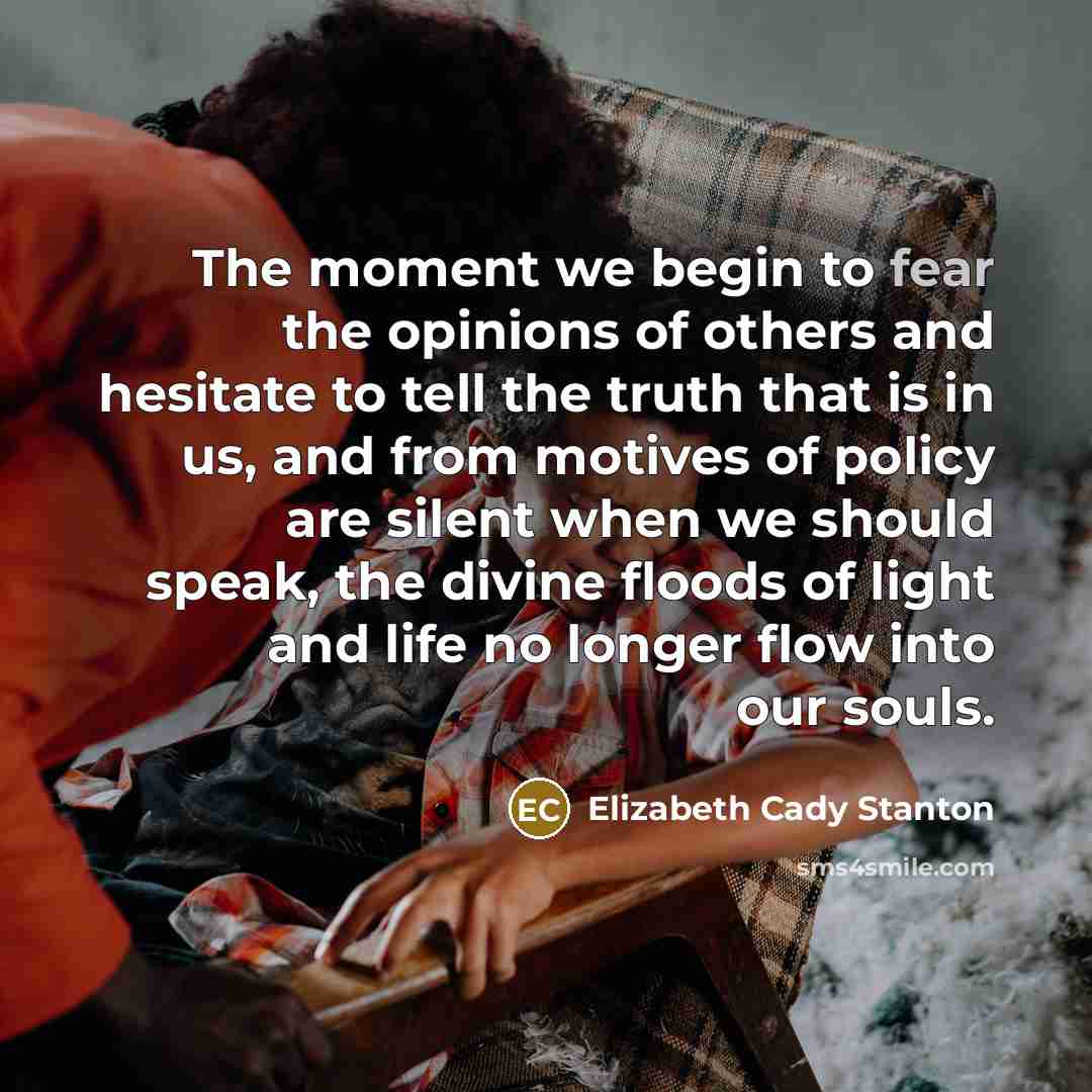 “The moment we begin to fear the opinions of others…” quote by Elizabeth Cady Stanton