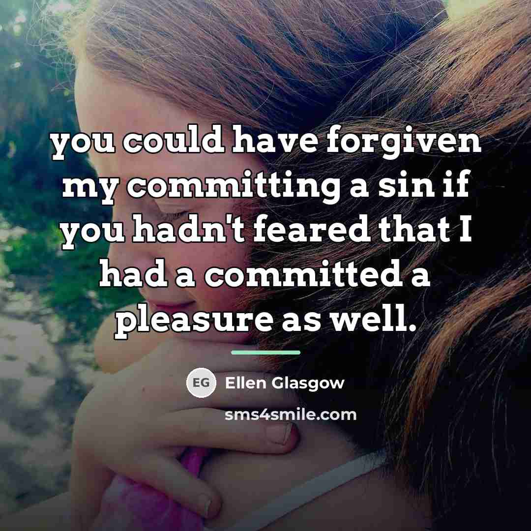 “you could have forgiven my committing a sin if you…” quote by Ellen Glasgow