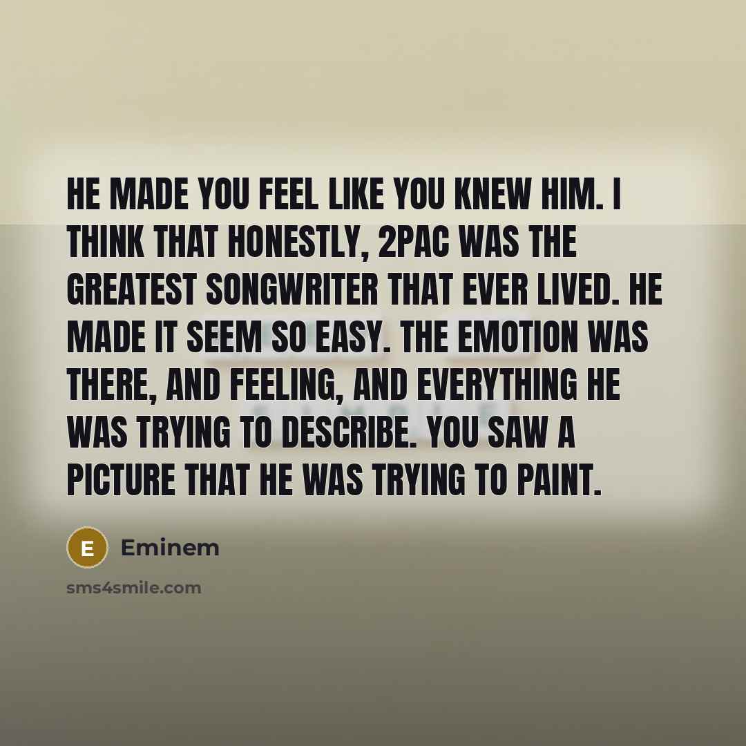 “He made you feel like you knew him. I think…” quote by Eminem