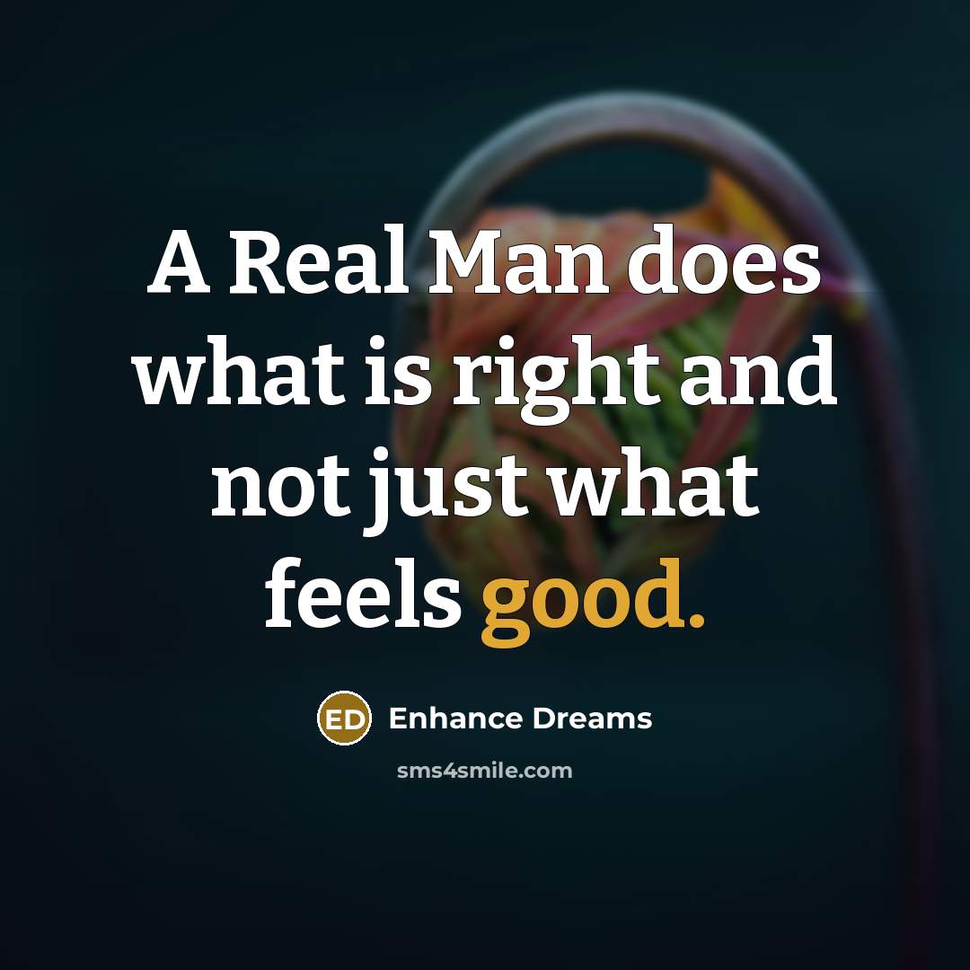 “A Real Man does what is right and not just…” quote by Enhance Dreams