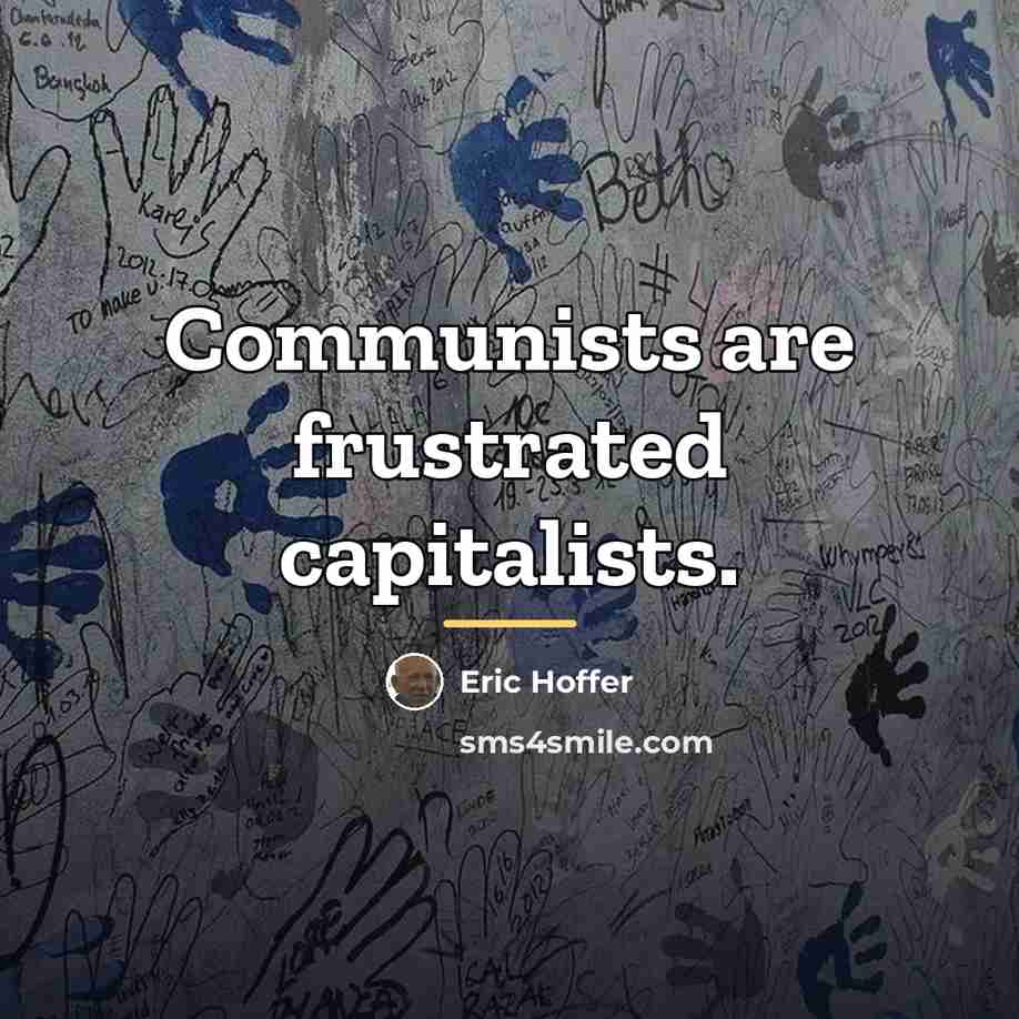 “Communists are frustrated capitalists.…” quote by Eric Hoffer