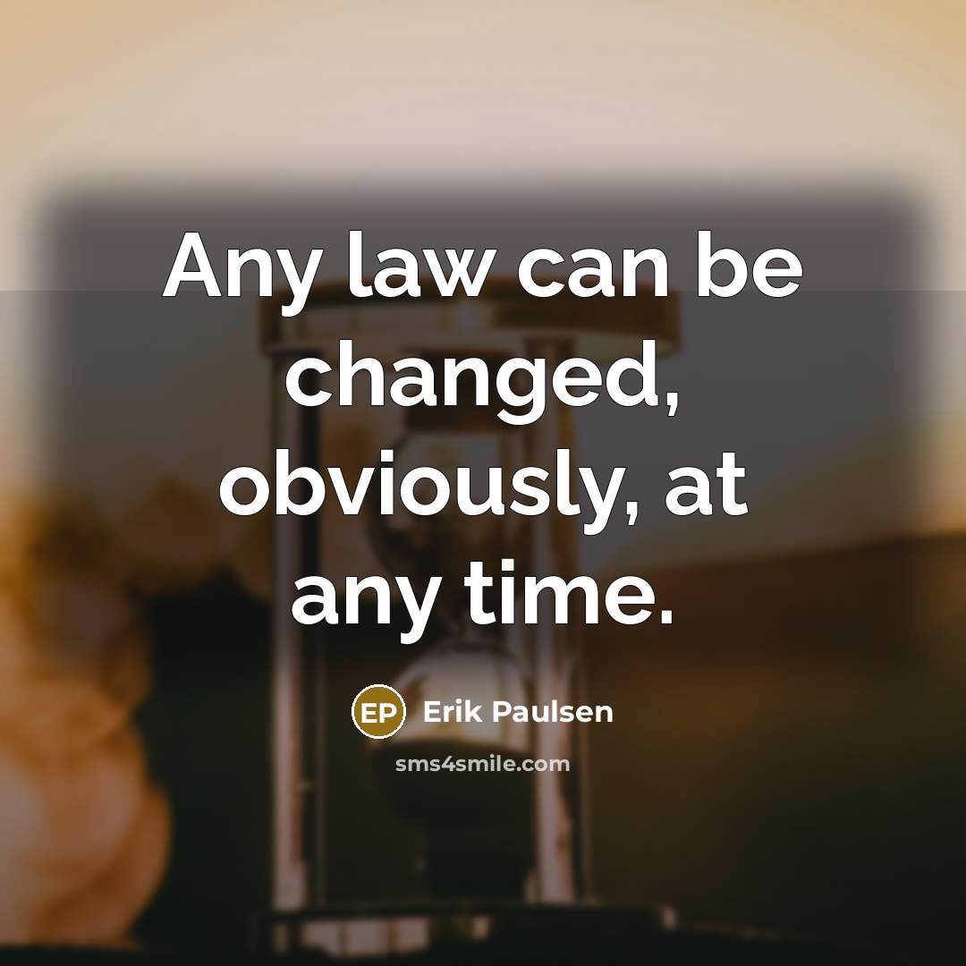 “Any law can be changed, obviously, at any time.…” quote by Erik Paulsen