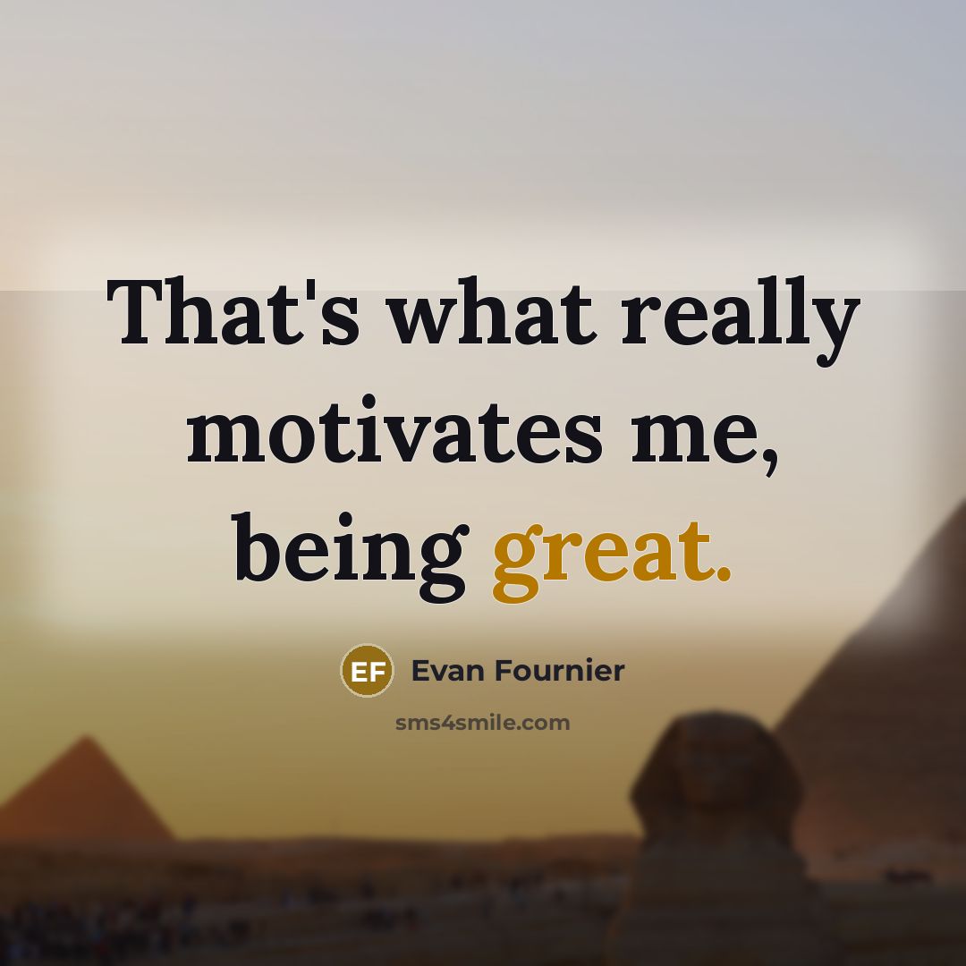 “That's what really motivates me, being great.…” quote by Evan Fournier