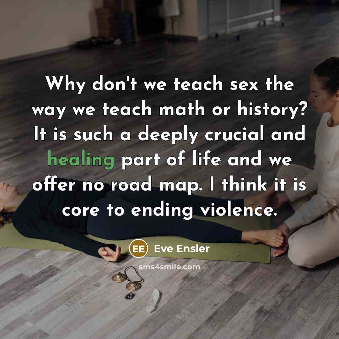 “Why don't we teach sex the way we teach math…” quote by Eve Ensler