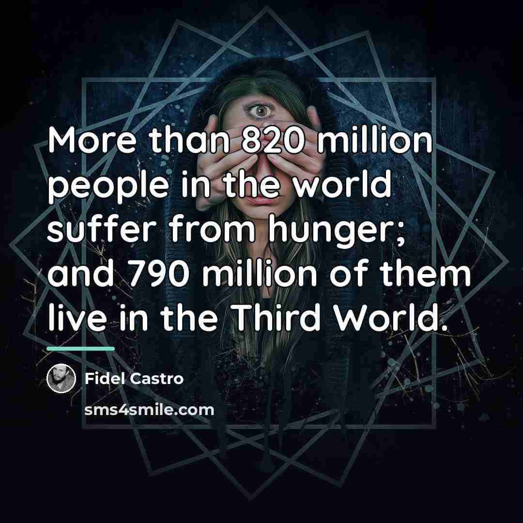 “More than 820 million people in the world suffer from…” quote by Fidel Castro