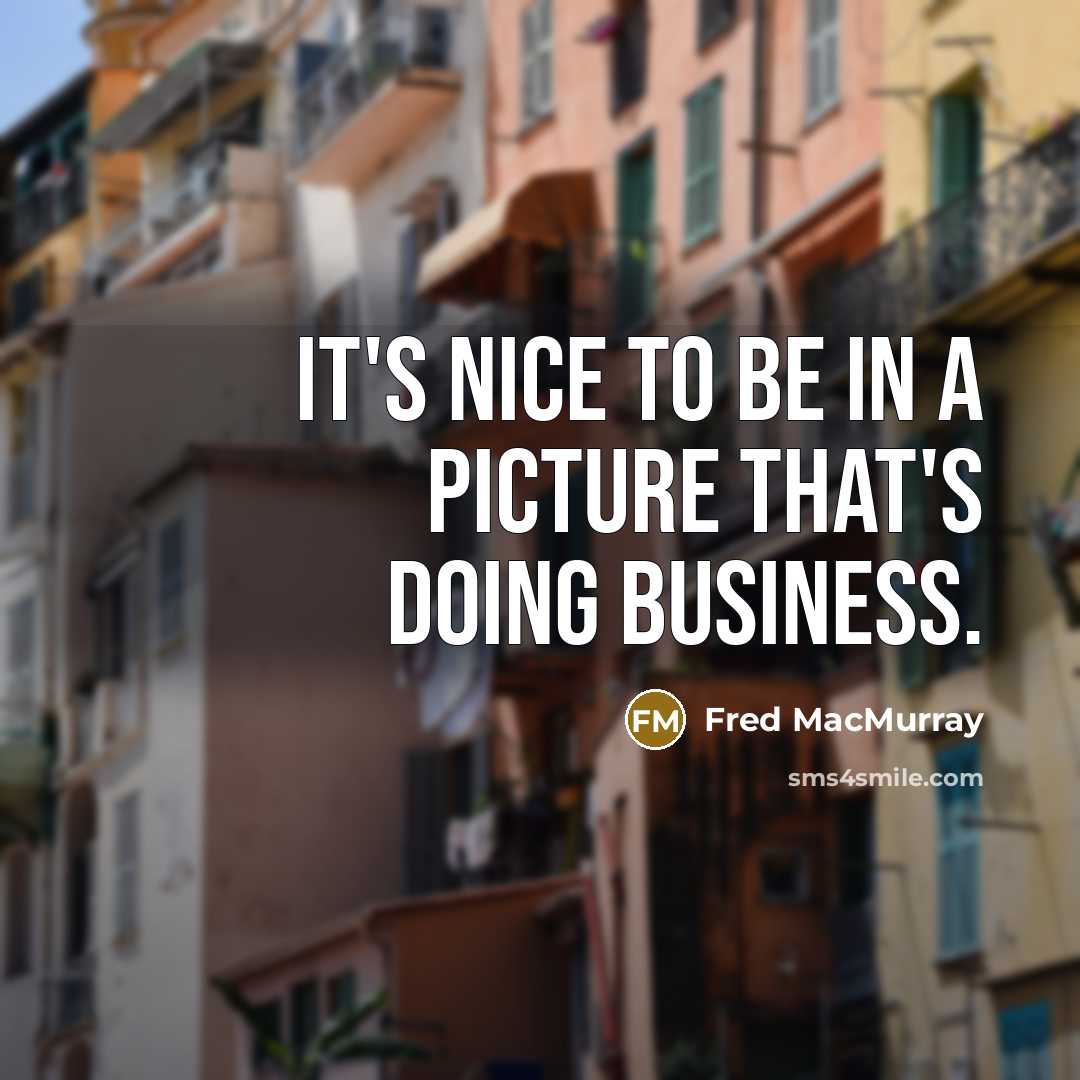 “It's nice to be in a picture that's doing business.…” quote by Fred MacMurray