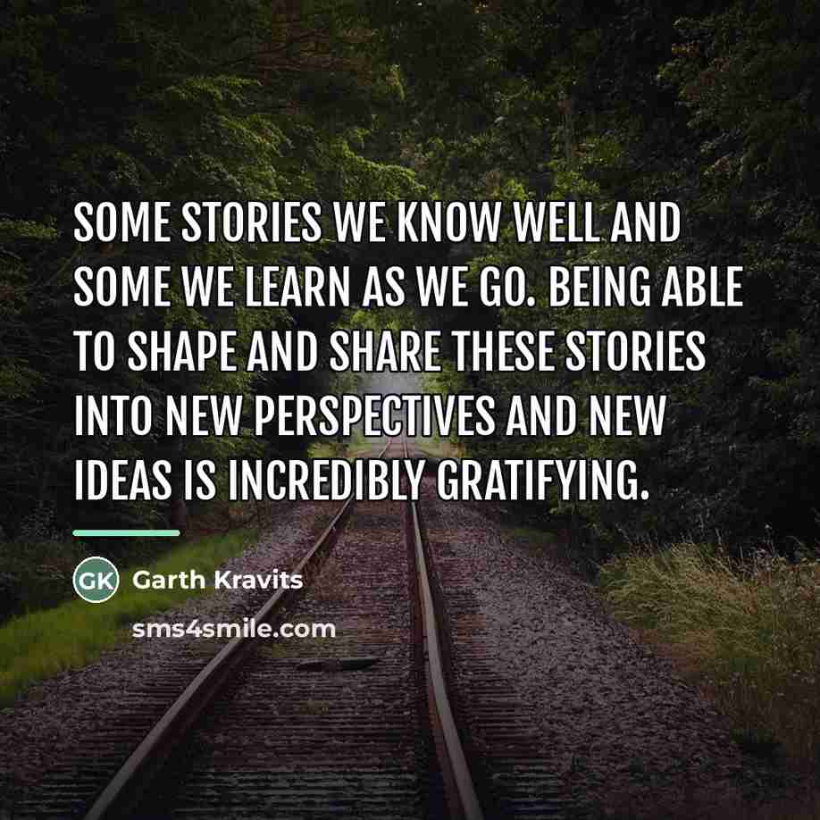 “Some stories we know well and some we learn as…” quote by Garth Kravits