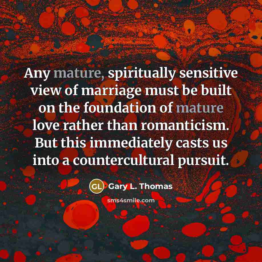 “Any mature, spiritually sensitive view of marriage must be built…” quote by Gary L. Thomas