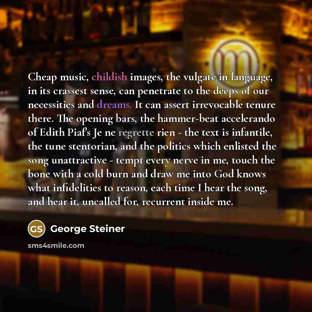 “Cheap music, childish images, the vulgate in language, in its…” quote by George Steiner