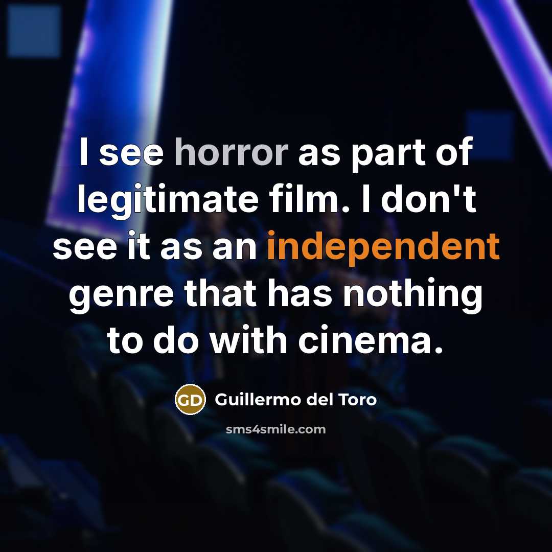 “I see horror as part of legitimate film. I don't…” quote by Guillermo del Toro
