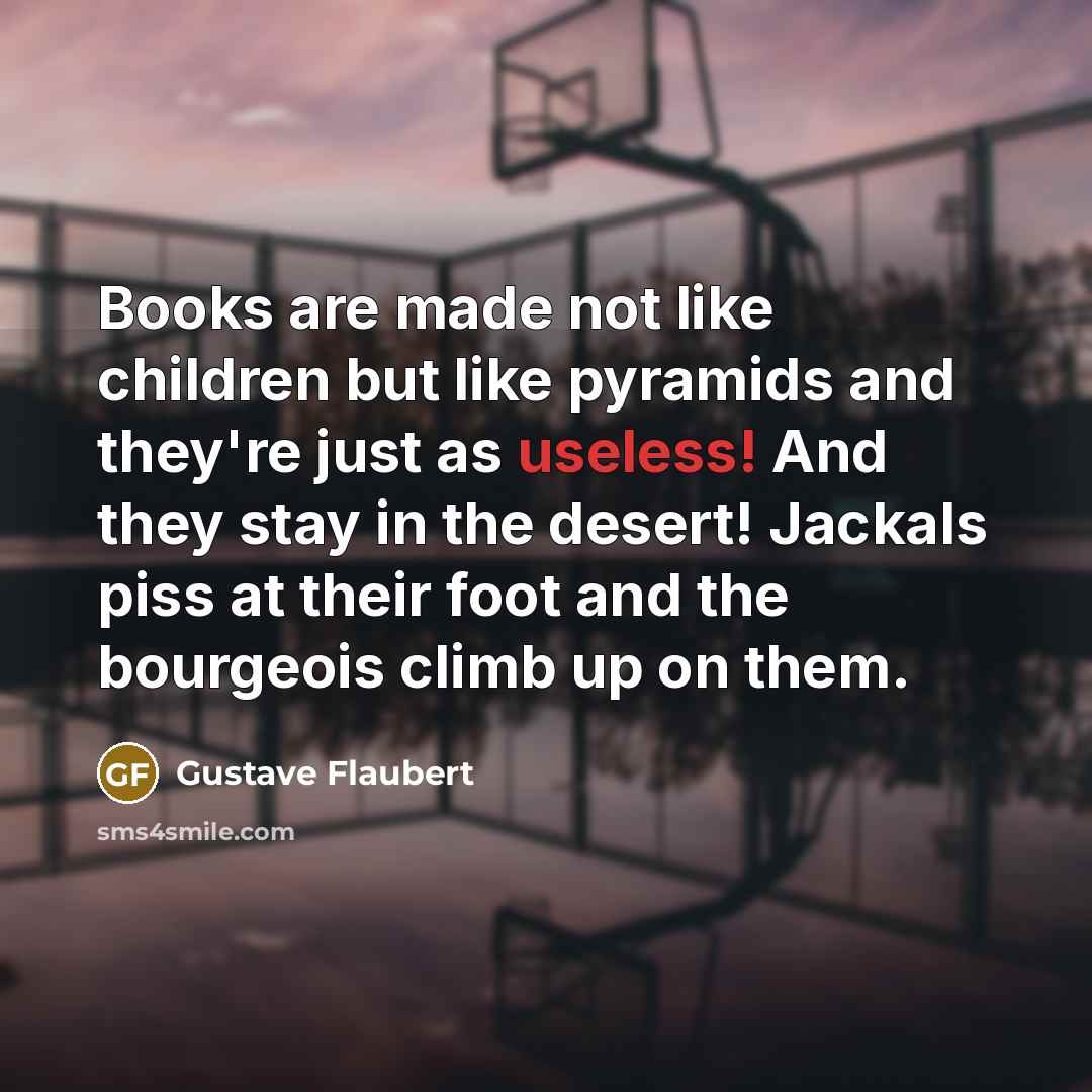 “Books are made not like children but like pyramids and…” quote by Gustave Flaubert
