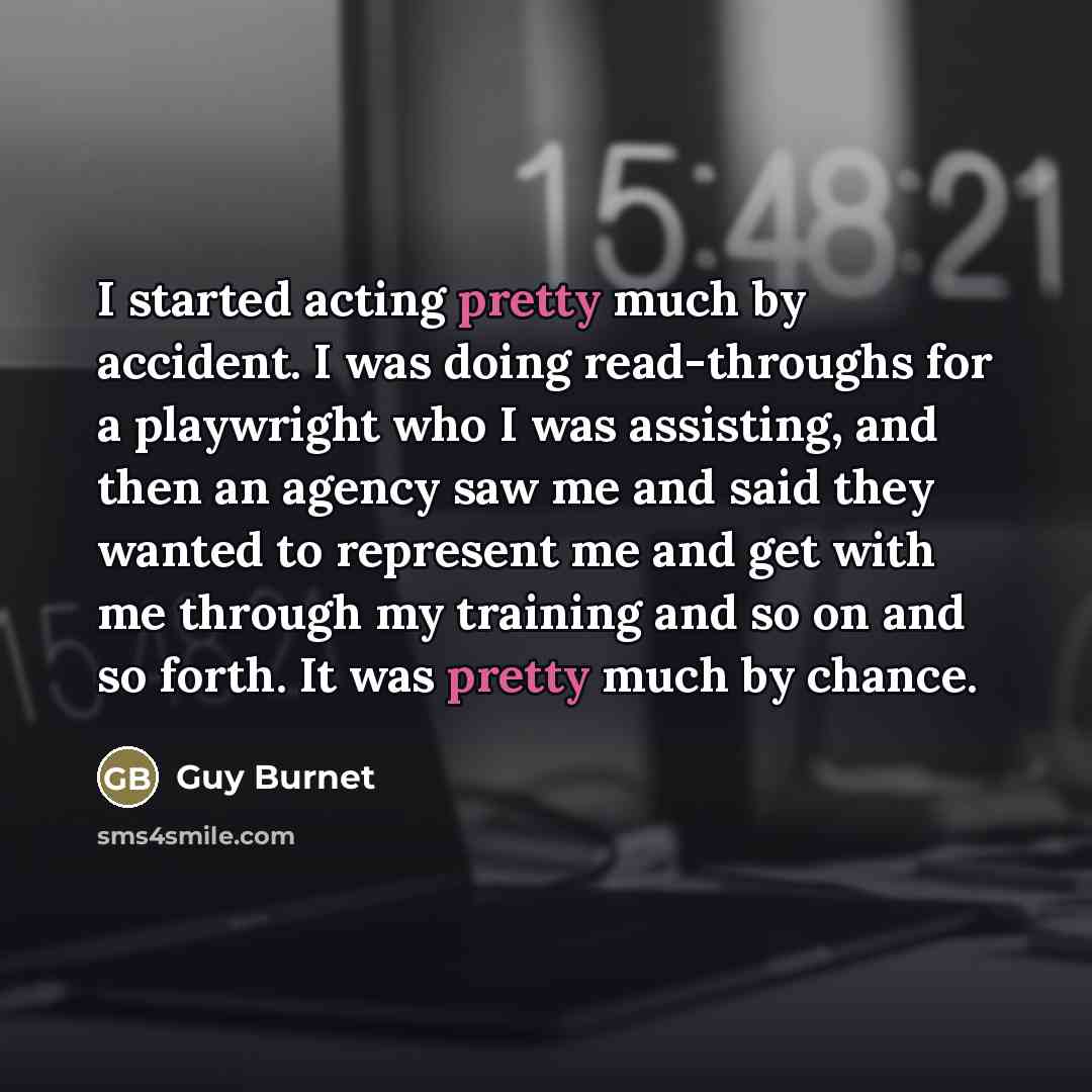 “I started acting pretty much by accident. I was doing…” quote by Guy Burnet