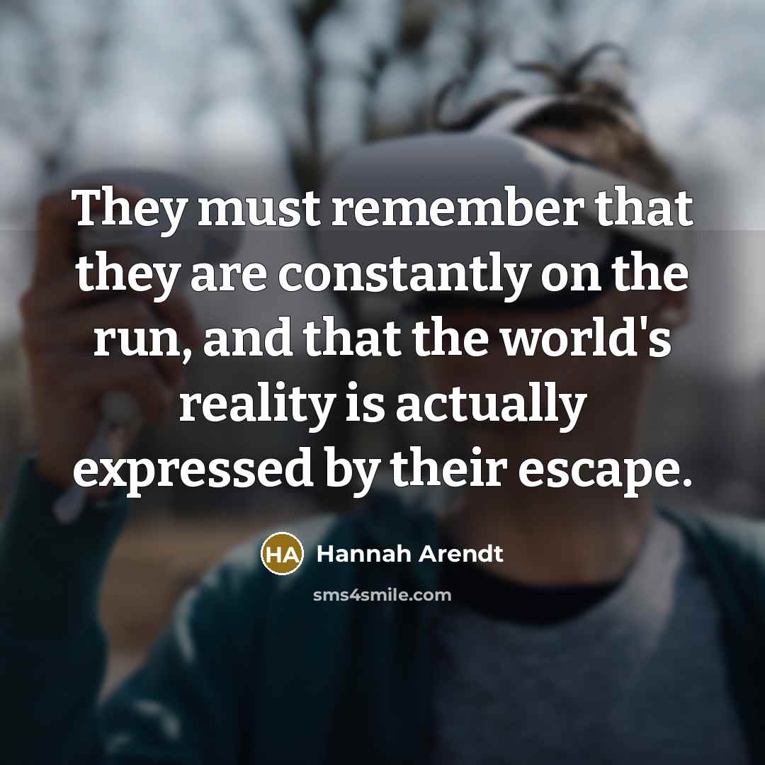 “They must remember that they are constantly on the run,…” quote by Hannah Arendt