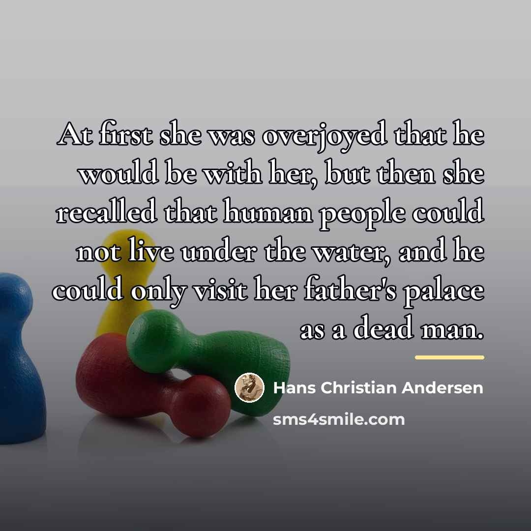 “At first she was overjoyed that he would be with…” quote by Hans Christian Andersen