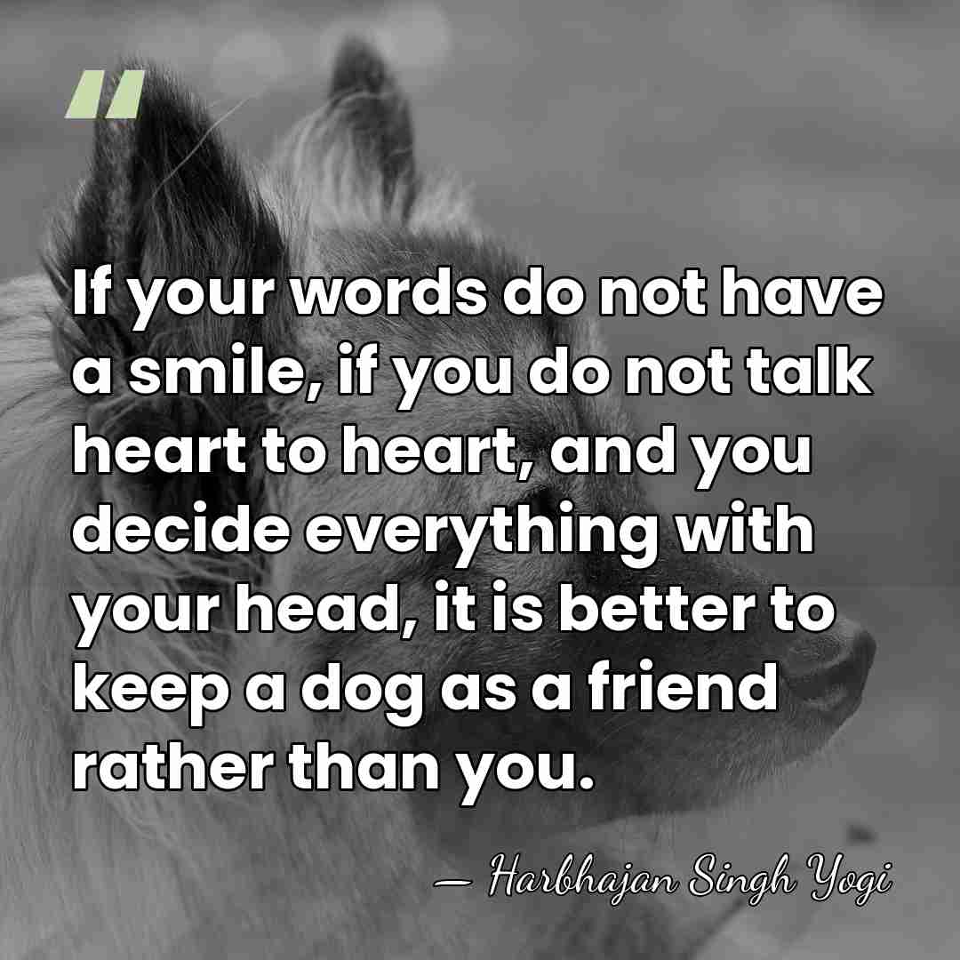 If your words do not have a smile, if you do not&hellip; - Harbhajan Singh Yogi