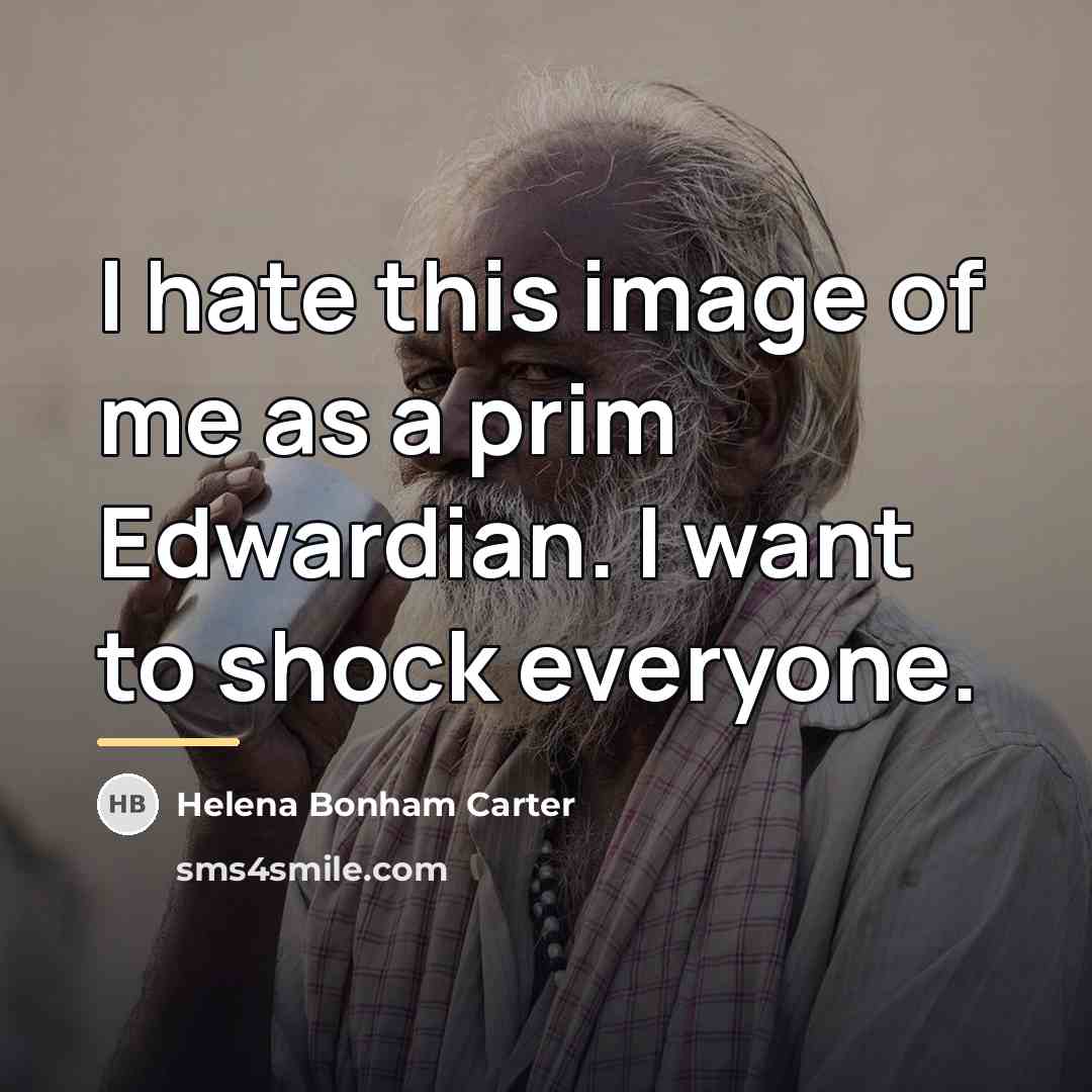 “I hate this image of me as a prim Edwardian.…” quote by Helena Bonham Carter