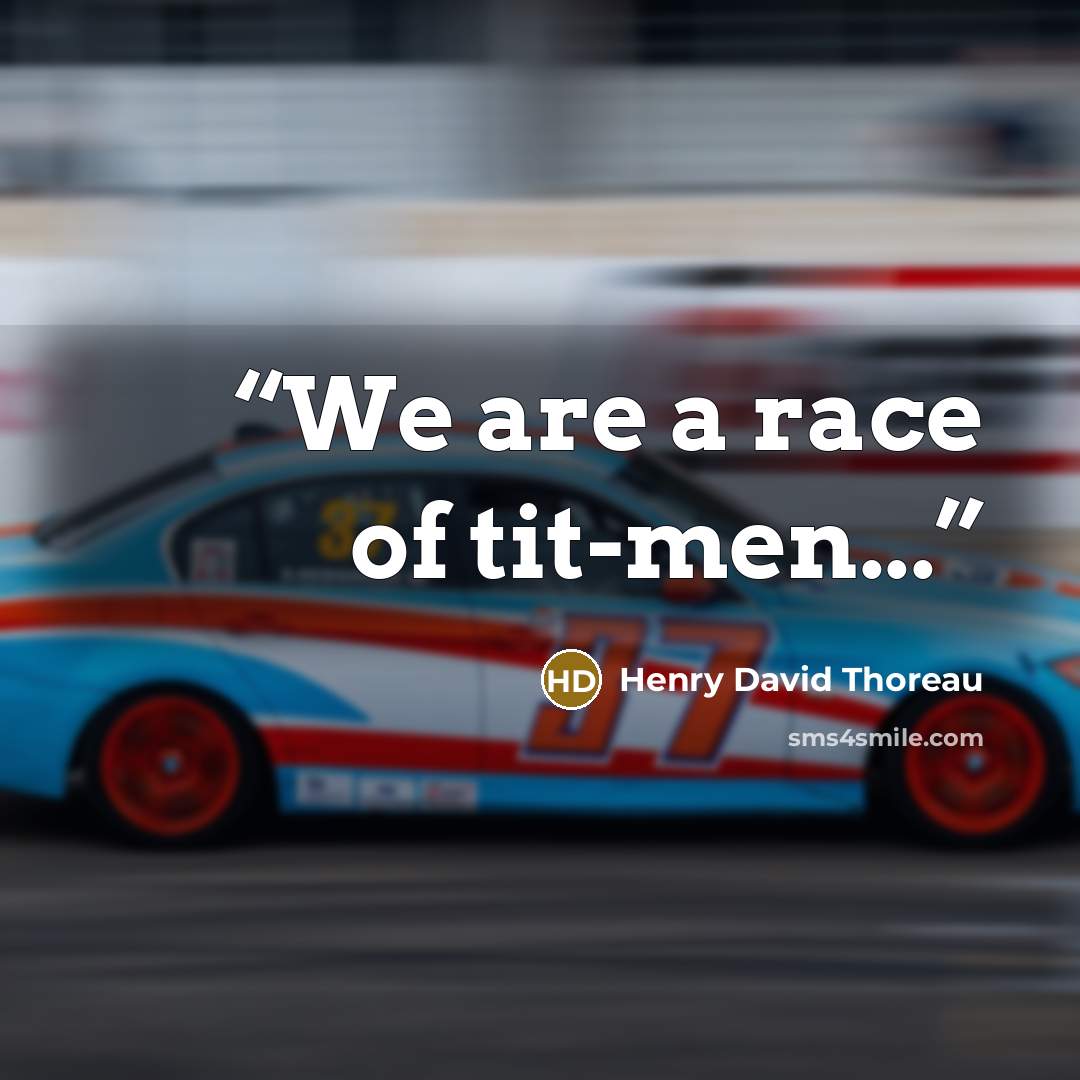 “We are a race of tit-men...” quote by Henry David Thoreau