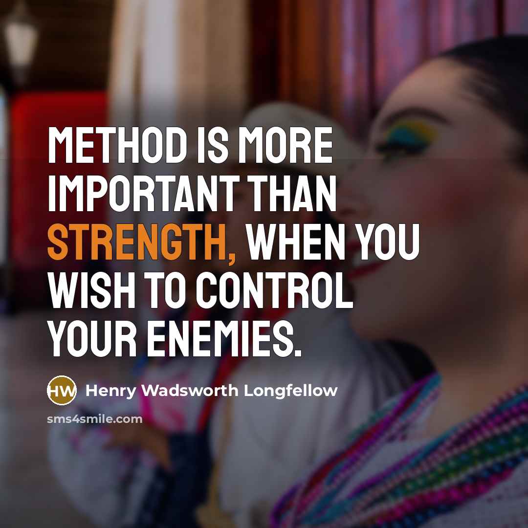 “Method is more important than strength, when you wish to…” quote by Henry Wadsworth Longfellow