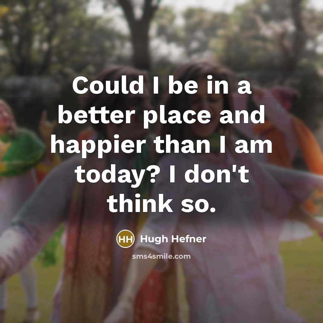 “Could I be in a better place and happier than…” quote by Hugh Hefner