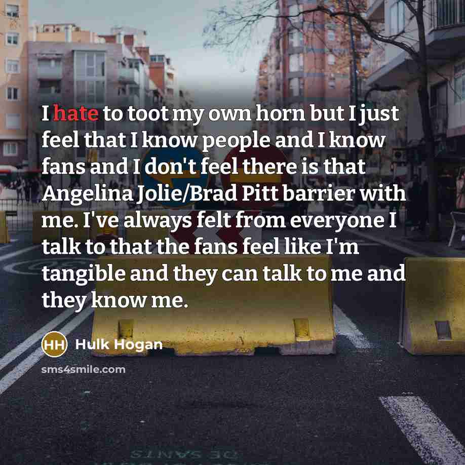 “I hate to toot my own horn but I just…” quote by Hulk Hogan