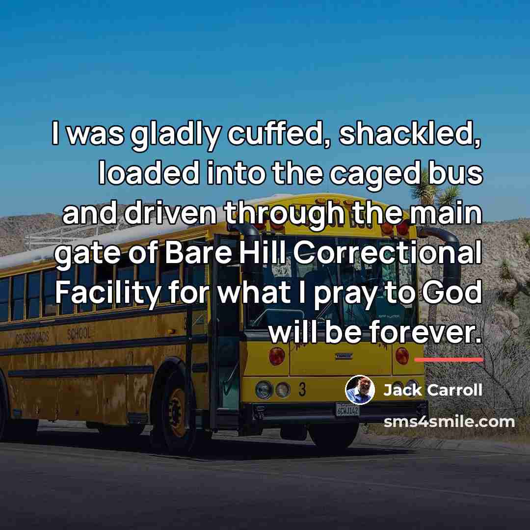 “I was gladly cuffed, shackled, loaded into the caged bus…” quote by Jack Carroll