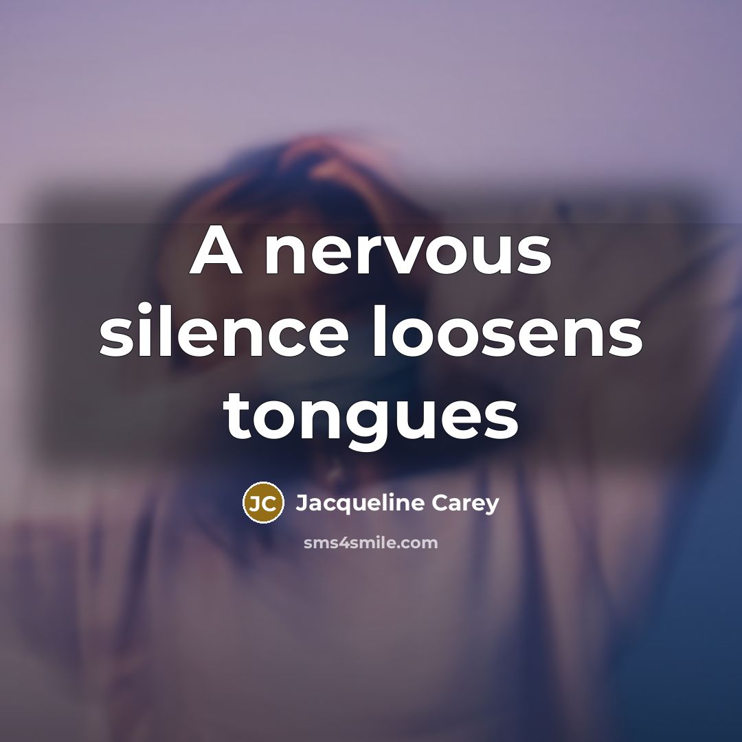 “A nervous silence loosens tongues…” quote by Jacqueline Carey