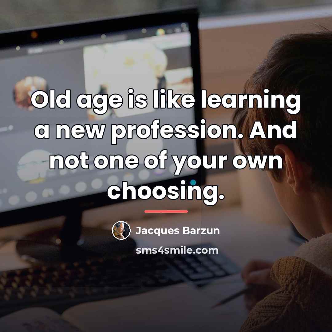 “Old age is like learning a new profession. And not…” quote by Jacques Barzun