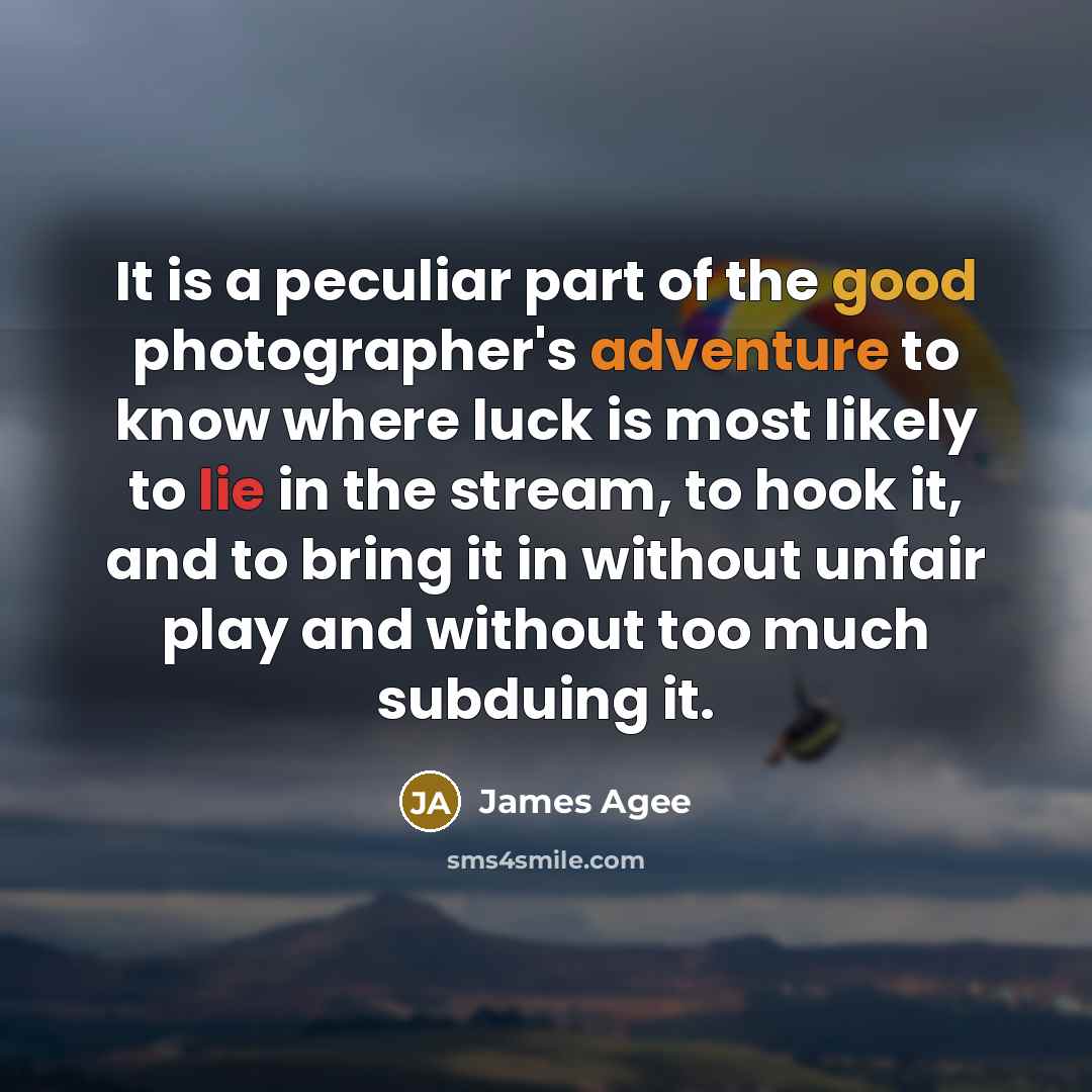“It is a peculiar part of the good photographer's adventure…” quote by James Agee