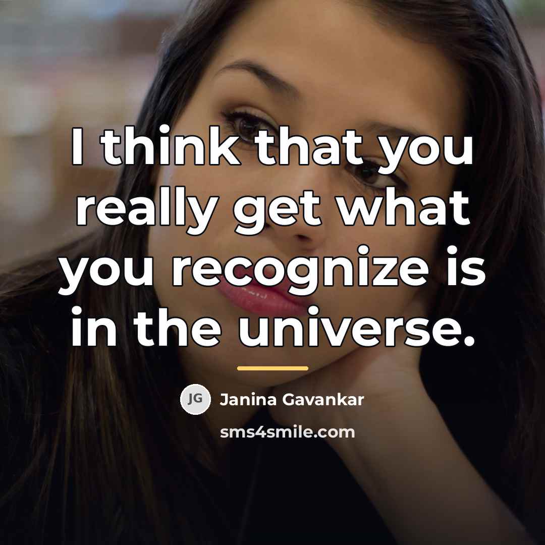 “I think that you really get what you recognize is…” quote by Janina Gavankar