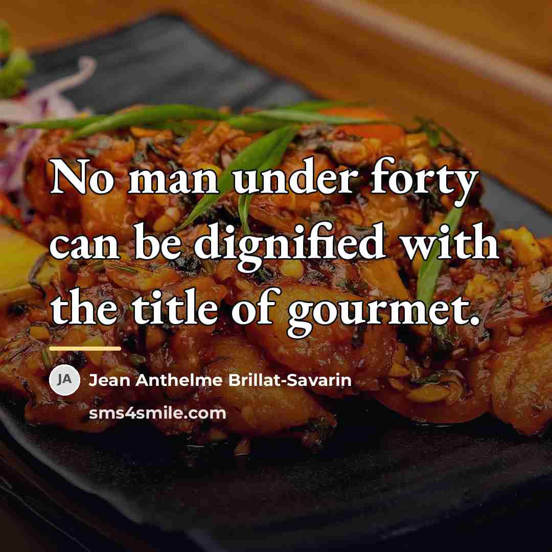“No man under forty can be dignified with the title…” quote by Jean Anthelme Brillat-Savarin